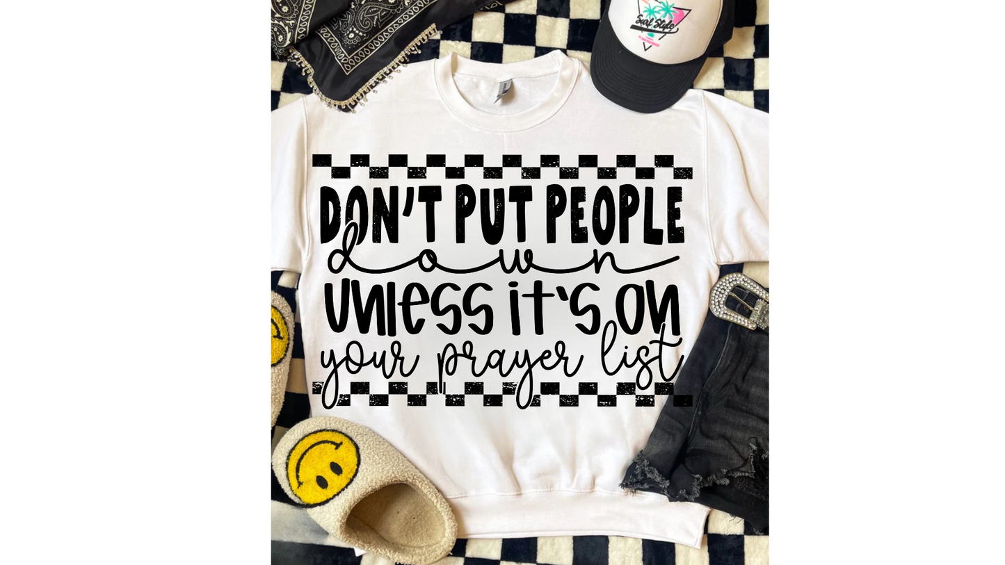 DONT PUT PEOPLE DOWN UNLESS ON PRAYER LIST
