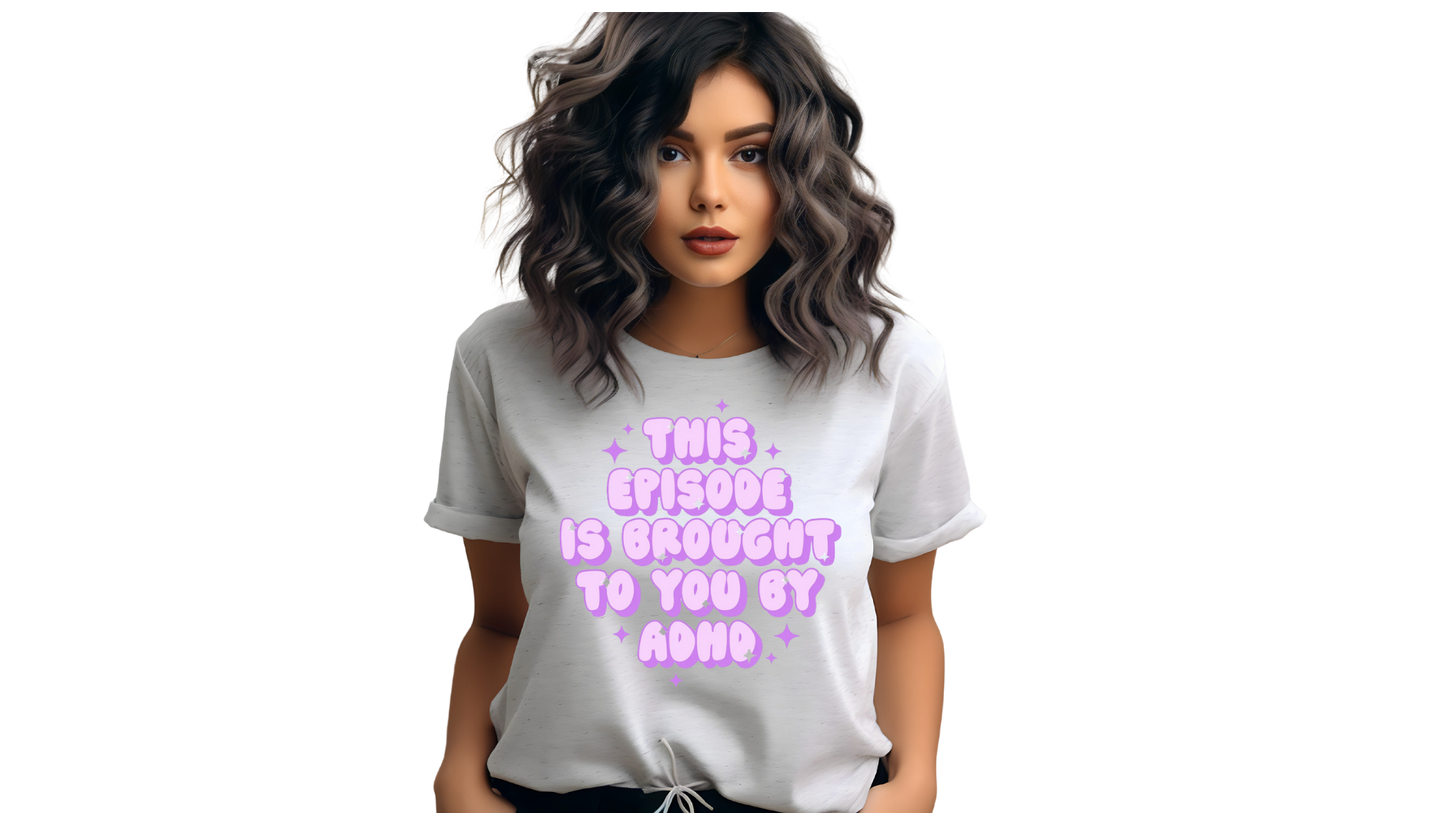 EPISODE BROUGHT TO YOU BY ADHD