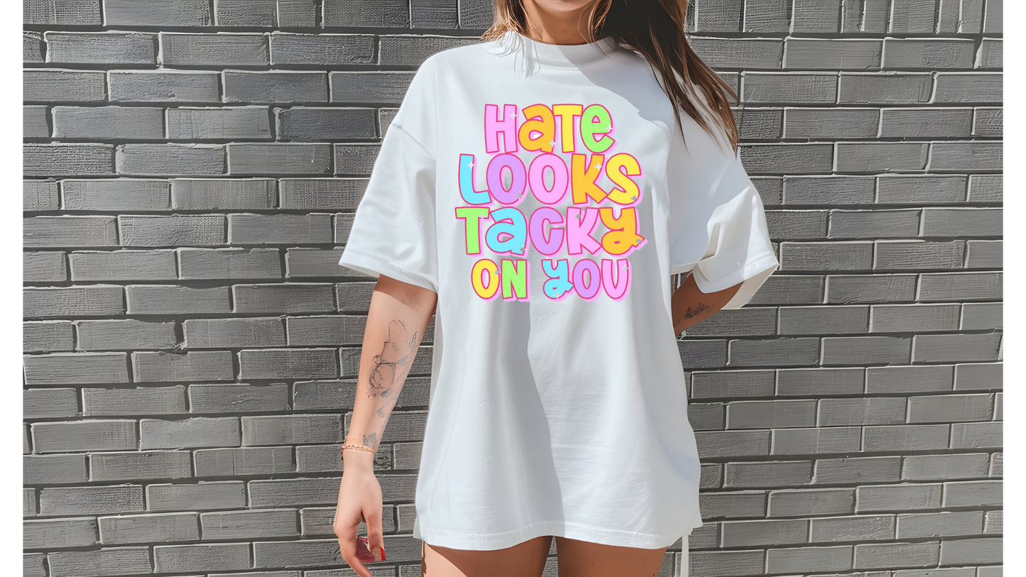 HATE LOOKS TACKY ON YOU