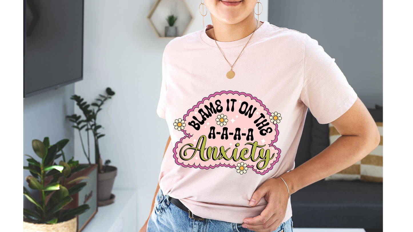 BLAME IT ON THE A-A-A-ANXIETY