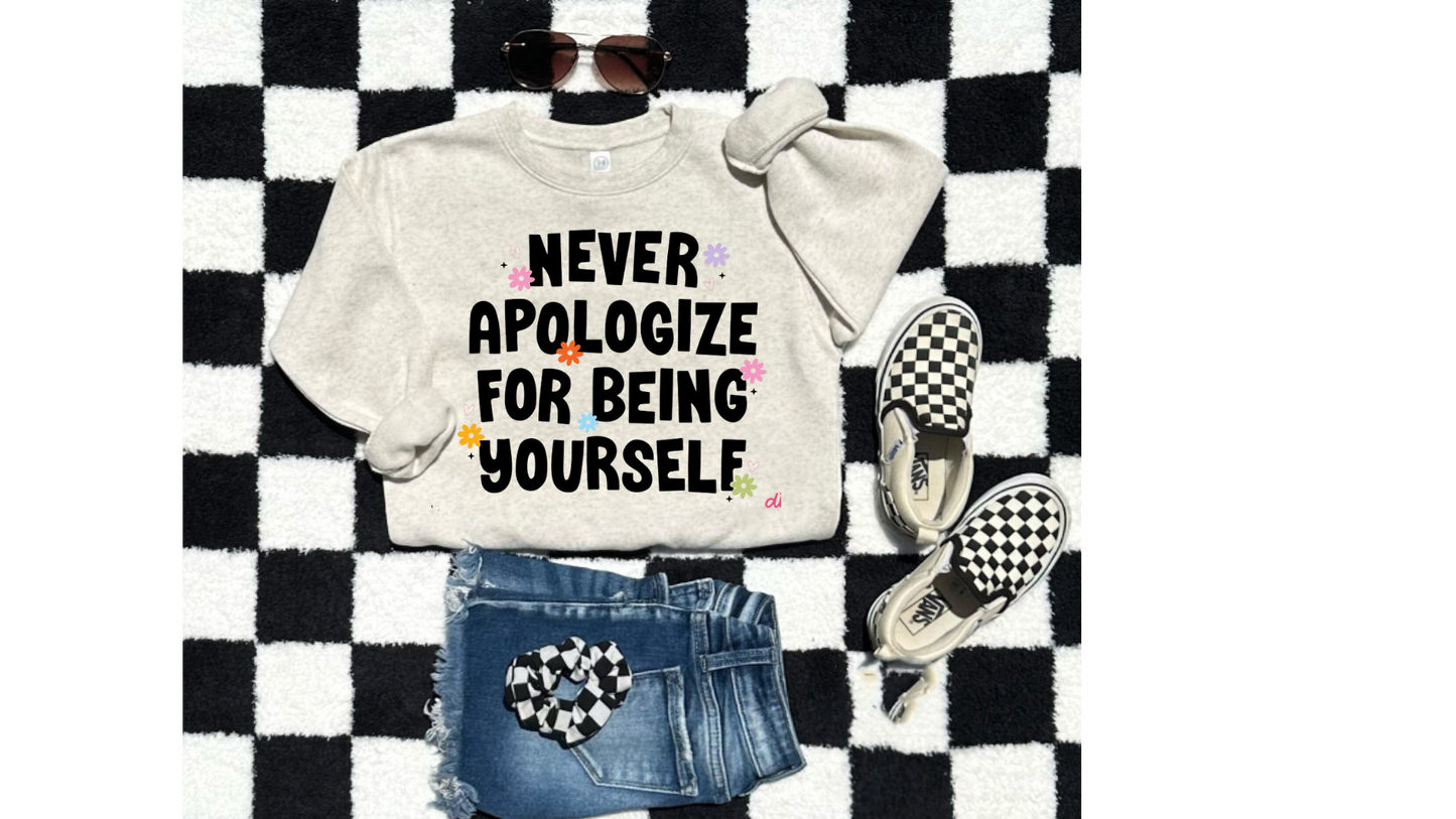 NEVER APOLOGIZE FOR BEING YOURSELF