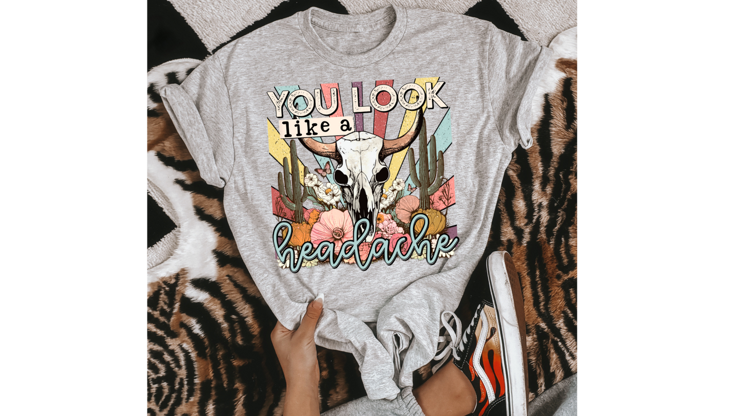 YOU LOOK LIKE A HEADACHE