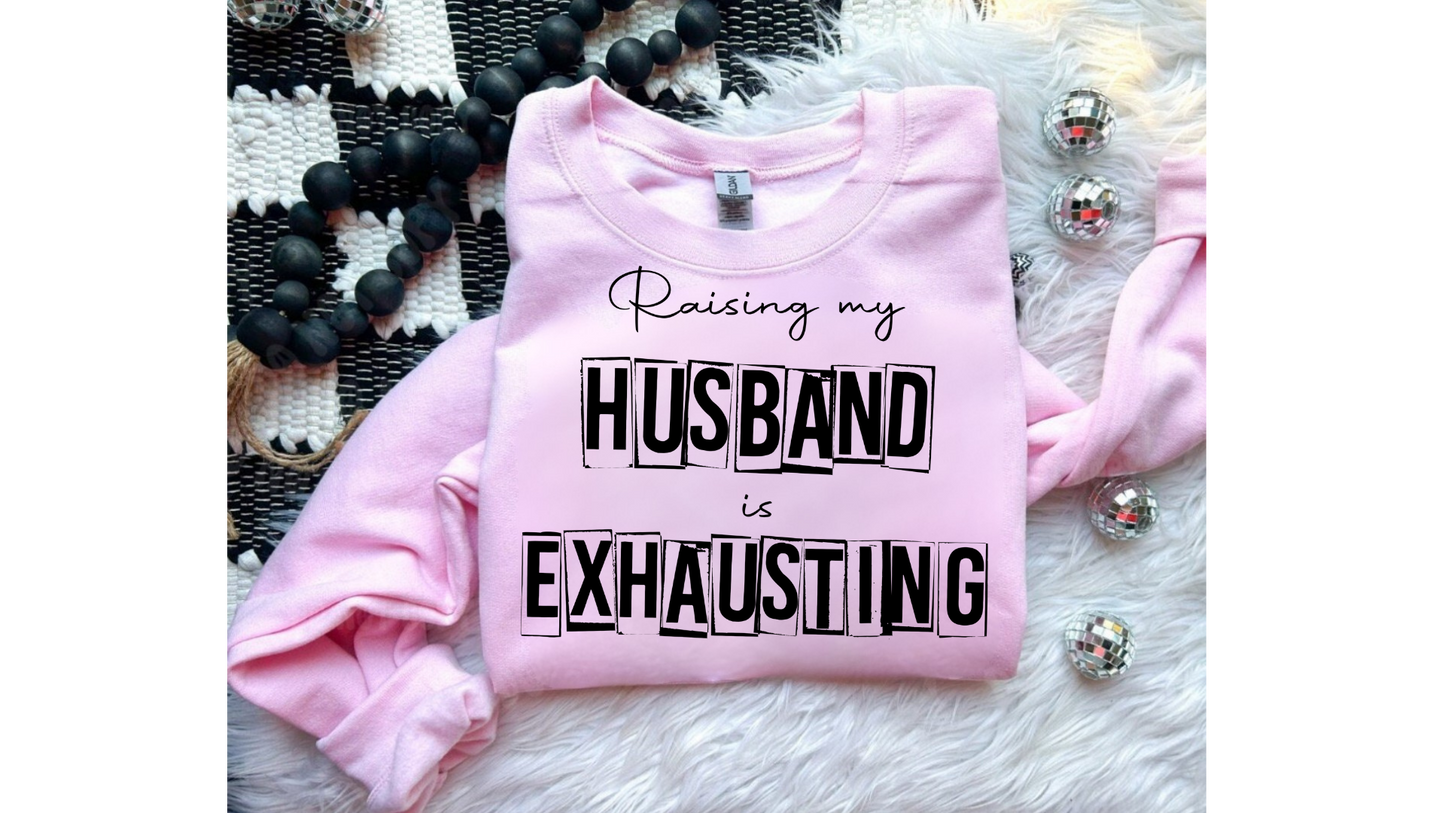 RAISING MY HUSBAND IS EXHAUSTING