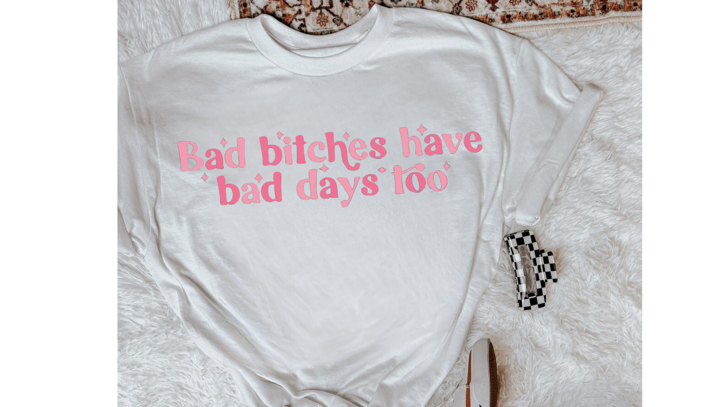 BAD B HAVE BAD DAYS TOO