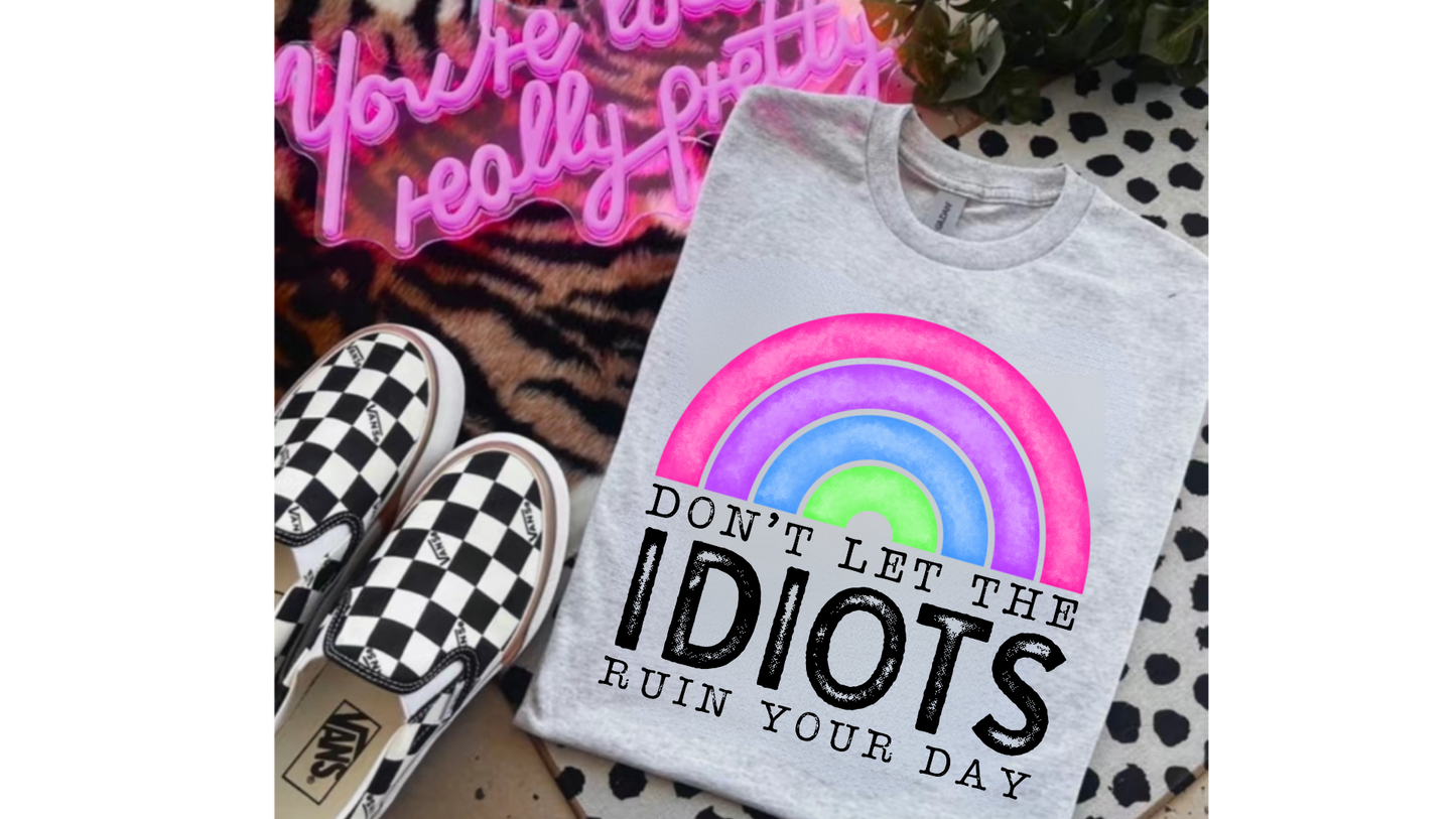 DONT LET IDIOTS RUIN YOUR DAY