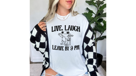 LIVE LAUGH LEAVE BY 9PM