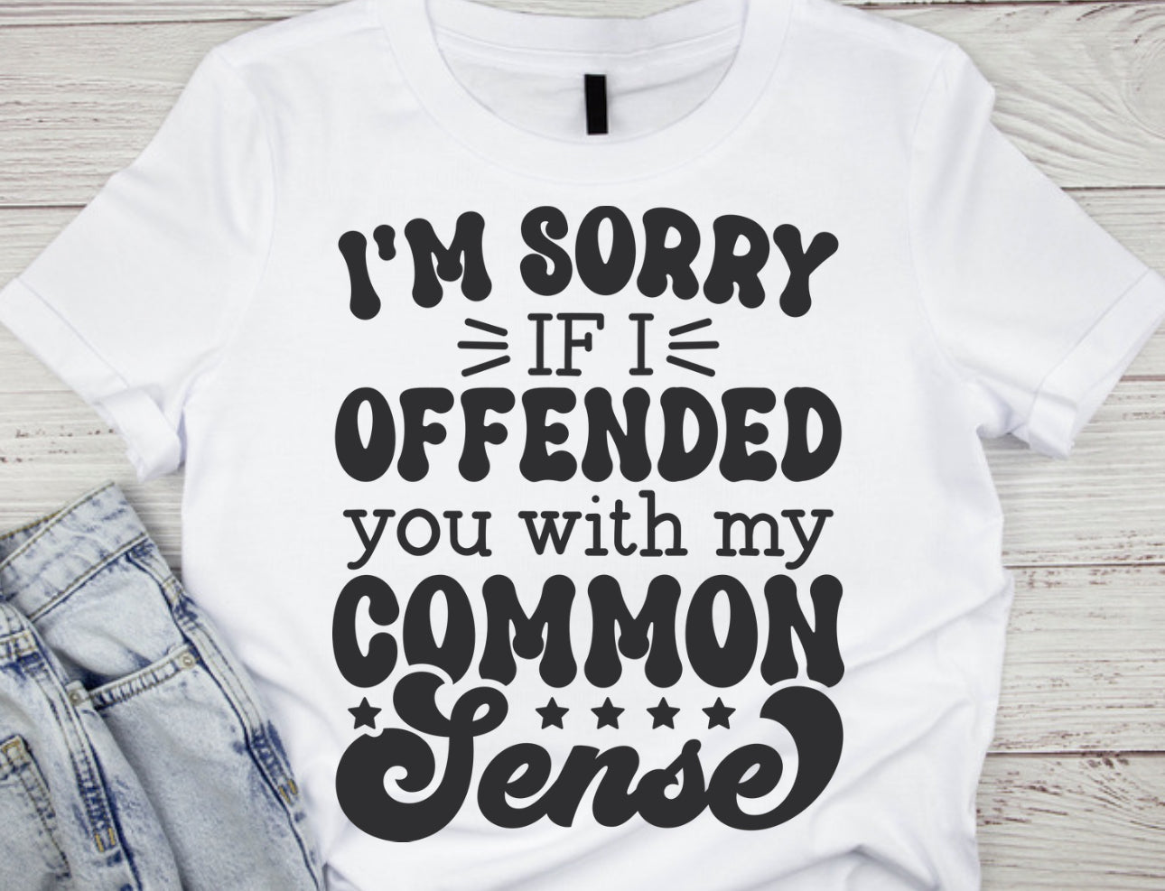 OFFENDED YOU WITH MY COMMON SENSE