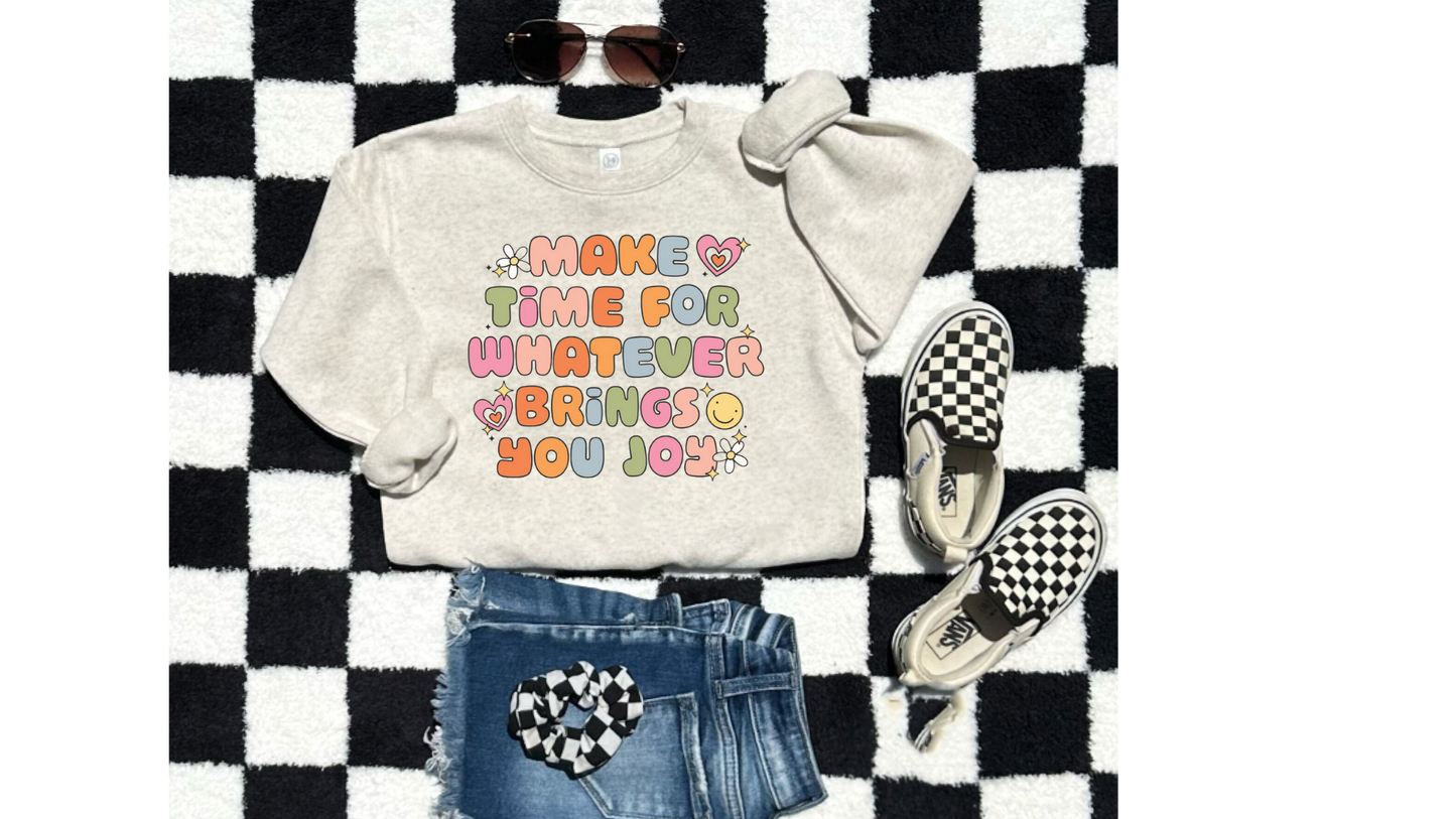 MAKE TIME FOR WHAT BRINGS YOU JOY