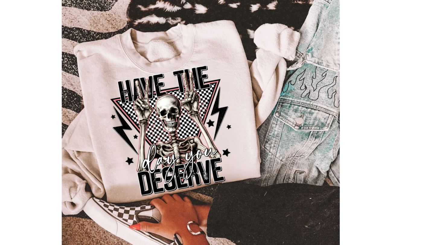 HAVE THE DAY YOU DESERVE