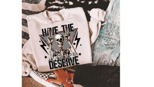 HAVE THE DAY YOU DESERVE