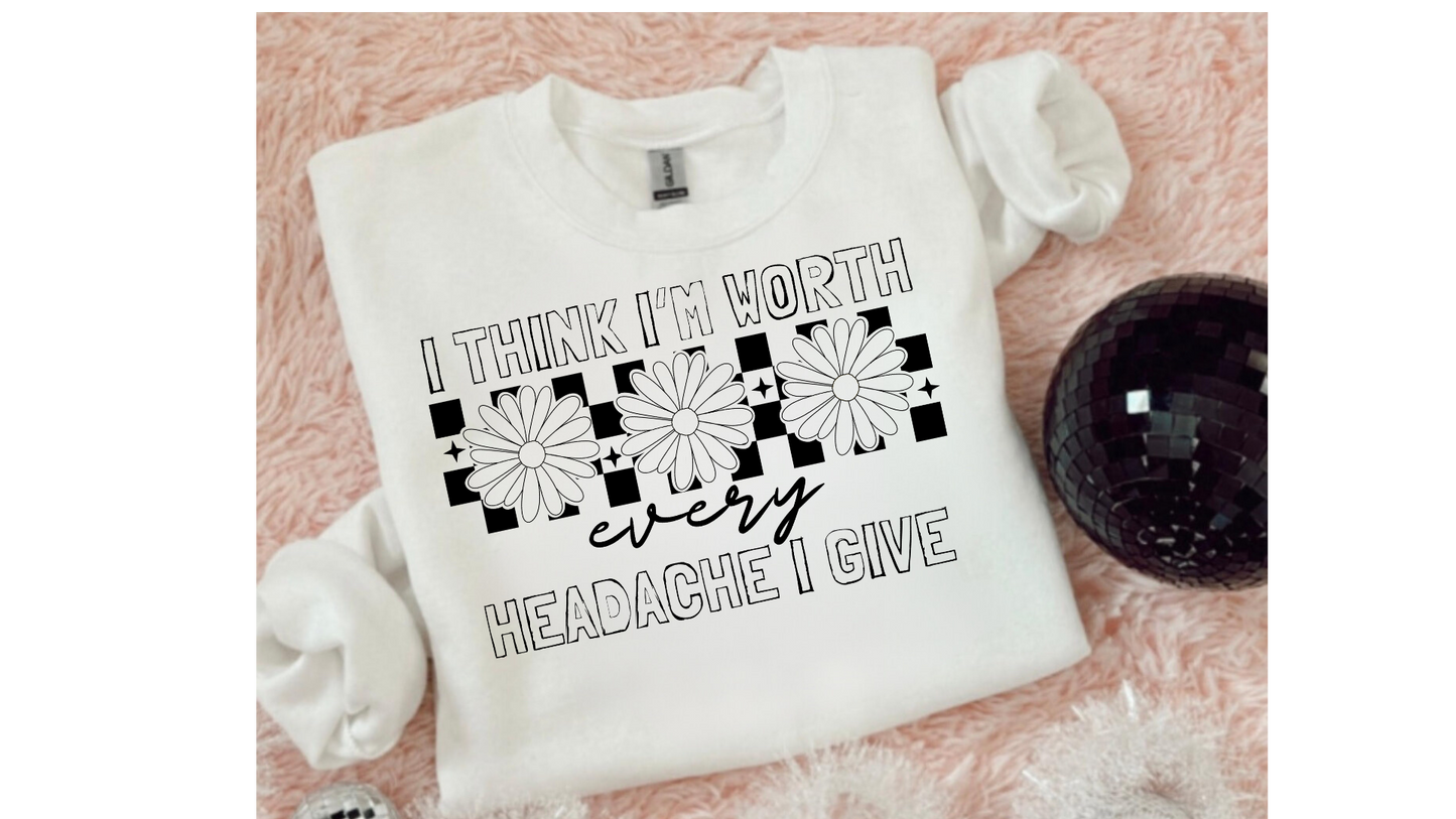 WORTH EVERY HEADACHE