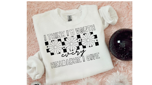 WORTH EVERY HEADACHE