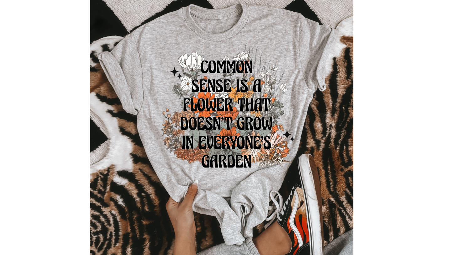 COMMON SENSE DOESNT GROW IN EVERYONES GARDEN