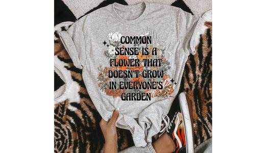 COMMON SENSE DOESNT GROW IN EVERYONES GARDEN