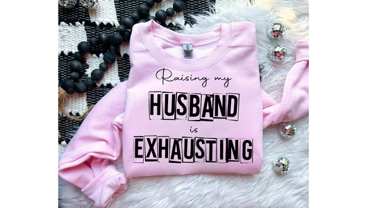 RAISING MY HUSBAND IS EXHAUSTING