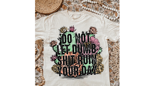 DONT LET DUMB SH*T RUIN YOUR DAY