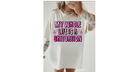 WHOLE LIFE IS A SH*TUATION