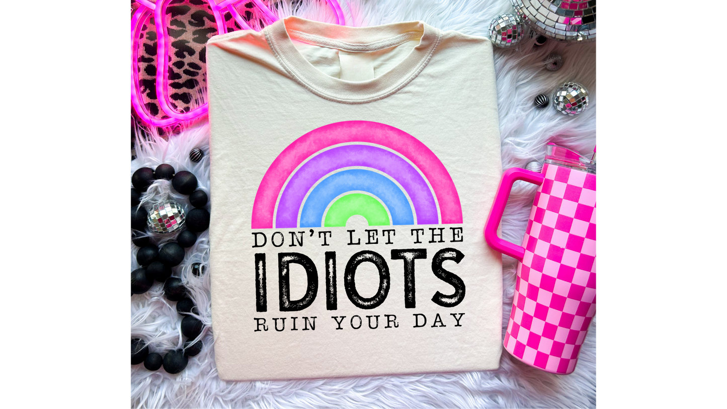 DONT LET IDIOTS RUIN YOUR DAY