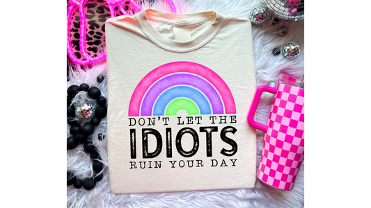 DONT LET IDIOTS RUIN YOUR DAY