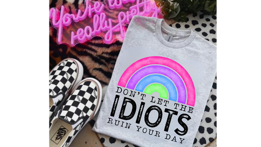DONT LET IDIOTS RUIN YOUR DAY